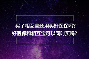 買了相互寶還用買好醫(yī)保嗎