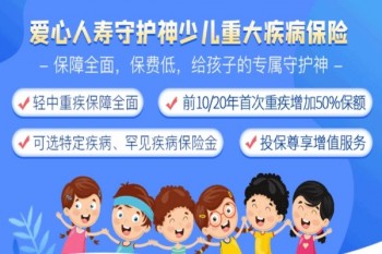 愛心人壽守護(hù)神少兒重大疾病保險有哪些優(yōu)缺點(diǎn)