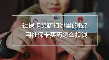 社?？ㄙI藥扣哪里的錢？用社保卡買藥怎么扣錢