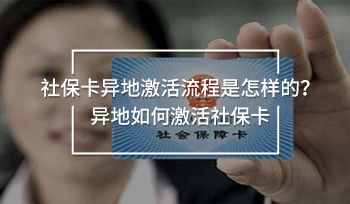 社保卡異地激活流程是怎樣的？異地如何激活社保卡