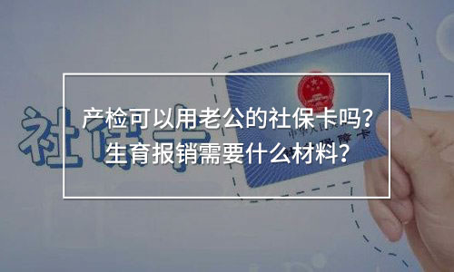 產(chǎn)檢可以用老公的社保卡嗎