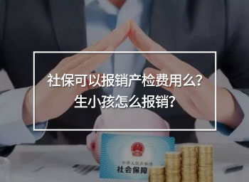 社?？梢詧箐N產(chǎn)檢費用么？生小孩怎么報銷？