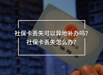 社?？▉G失可以異地補(bǔ)辦嗎？社?？▉G失怎么辦？