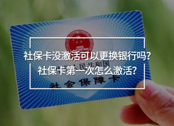 社?？]激活可以更換銀行嗎？社保卡第一次怎么激活？