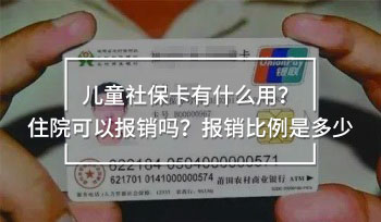 兒童社保卡有什么用？住院可以報(bào)銷嗎？報(bào)銷比例是多少