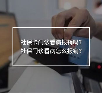 社?？ㄩT診看病報銷嗎？社保門診看病怎么報銷？