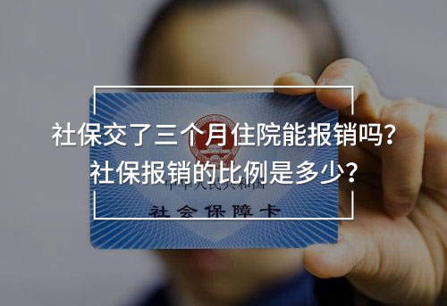 社保交了三個月住院能報銷嗎？社保報銷的比例是多少？