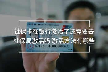 社保卡在銀行激活了還需要去社保局激活嗎 激活方法有哪些