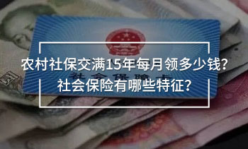 農(nóng)村社保交滿15年每月領多少錢？社會保險有哪些特征？