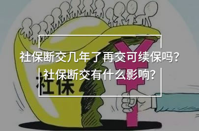 社保斷交幾年了再交可續(xù)保嗎？社保斷交有什么影響？