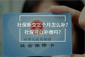 社保斷交三個月怎么補(bǔ)？社?？梢匝a(bǔ)繳嗎？