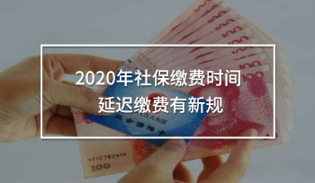 2020年社保繳費時間 延遲繳費有新規(guī)
