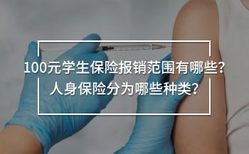 100元學(xué)生保險(xiǎn)報(bào)銷范圍有哪些？人身保險(xiǎn)分為哪些種類？