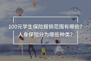 100元學(xué)生保險(xiǎn)報(bào)銷范圍有哪些？人身保險(xiǎn)分為哪些種類？