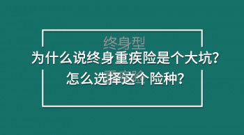 為什么說終身重疾險(xiǎn)是個(gè)大坑？怎么選擇這個(gè)險(xiǎn)種？