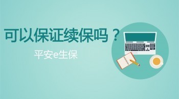 平安e生保續(xù)保版有什么優(yōu)勢(shì)呢？平安e生保都保什么？