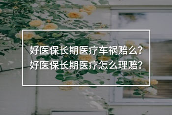 好醫(yī)保長期醫(yī)療車禍賠么