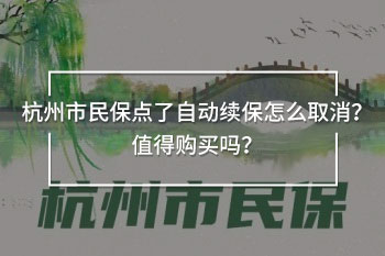 杭州市民保點了自動續(xù)保怎么取消？值得購買嗎？