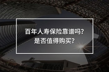百年人壽保險(xiǎn)靠譜嗎