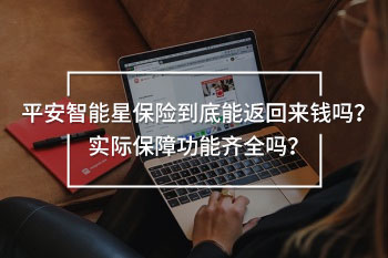 平安智能星保險(xiǎn)到底能返回來(lái)錢(qián)嗎？實(shí)際保障功能齊全嗎？