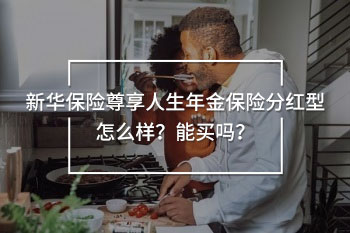 新華保險尊享人生年金保險分紅型怎么樣？能買嗎？