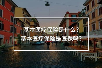 基本醫(yī)療保險(xiǎn)是醫(yī)保嗎