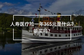 人壽醫(yī)療險一年365元是什么？能買嗎？