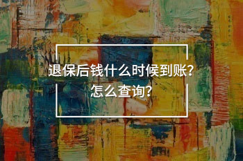 退保后錢什么時候到賬？怎么查詢？