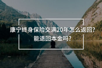 康寧終身保險(xiǎn)交滿(mǎn)20年怎么返回