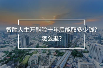 智勝人生萬能險(xiǎn)十年后能取多少錢