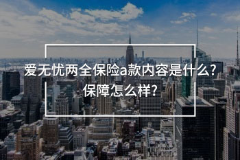愛無憂兩全保險a款內(nèi)容