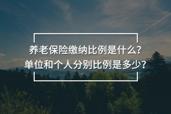 養(yǎng)老保險繳納比例是什么？單位和個人分別比例是多少？