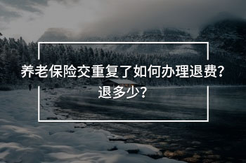 養(yǎng)老保險交重復了如何辦理退費