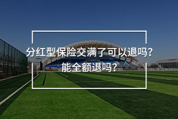 分紅型保險交滿了可以退嗎