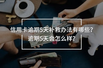 信用卡逾期5天補救辦法有哪些？逾期5天會怎么樣？