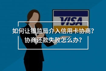 如何讓銀監(jiān)局介入信用卡協(xié)商？協(xié)商還款失敗怎么辦？