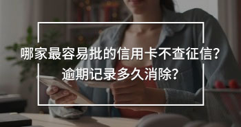 哪家最容易批的信用卡不查征信？逾期記錄多久消除？