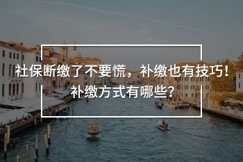社保斷繳了不要慌，補(bǔ)繳也有技巧！