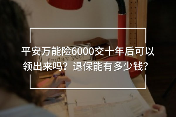 平安萬(wàn)能險(xiǎn)6000交十年
