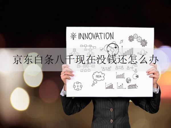 京東白條八千現(xiàn)在沒錢還怎么辦？如果逾期了會怎樣？