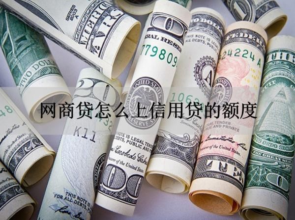 網(wǎng)商貸怎么上信用貸的額度？滿足這些條件