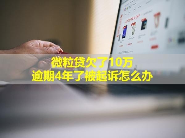 微粒貸欠了10萬逾期4年了被起訴怎么辦？要知道這些