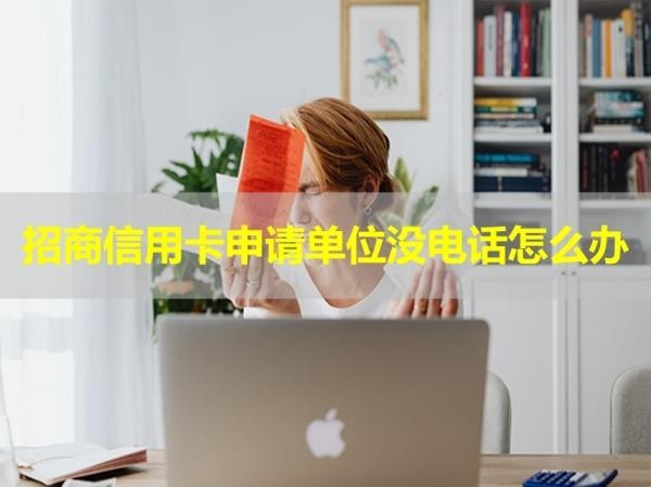 招商信用卡申請單位沒電話怎么辦？四種方式處理