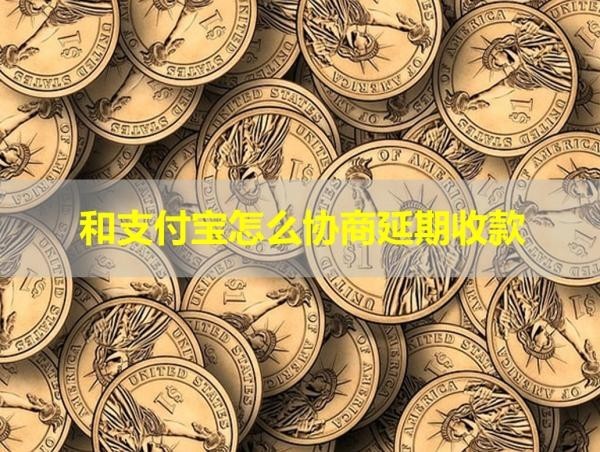 和支付寶怎么協(xié)商延期收款？幾步搞定！