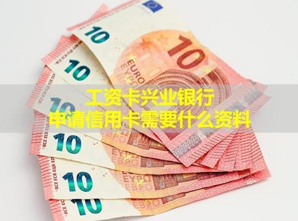 工資卡興業(yè)銀行申請信用卡需要什么資料？看看吧