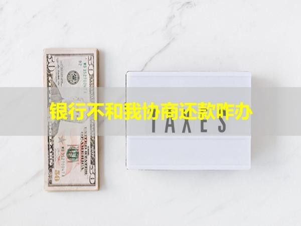 銀行不和我協(xié)商還款咋辦？恍然大悟