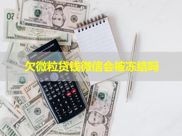 欠微粒貸錢微信會被凍結嗎？揭秘答案
