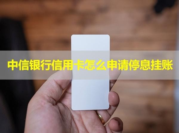 中信銀行信用卡怎么申請停息掛賬