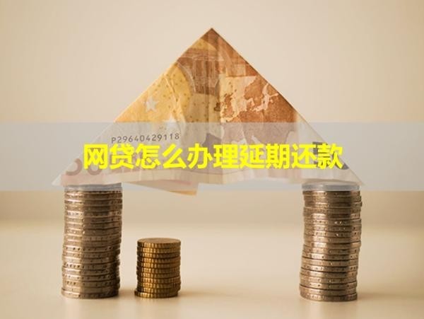 網(wǎng)貸怎么辦理延期還款？步驟流程