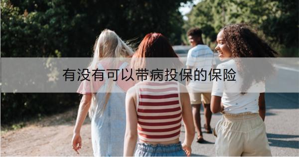 有沒有可以帶病投保的保險？推薦這七種！
